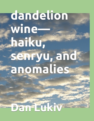 dandelion wine-haiku, senryu, and anomalies - Lukiv, Dan