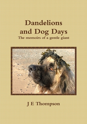 Dandelions and Dog Days - The memoirs of a gentle giant - Thompson, J.E.