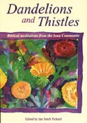 Dandelions and Thistles: Biblical Meditations from the Iona Community - Pickard, Jan S. (Editor)