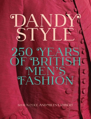 Dandy Style: 250 Years of British Men's Fashion - Cole, Shaun (Editor), and Lambert, Miles (Editor)