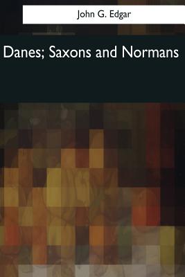 Danes, Saxons and Normans: or, Stories of our ancestors - Edgar, John G