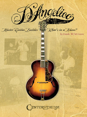 D'Angelico, Master Guitar Builder: What's in a Name? - Green, Frank W M