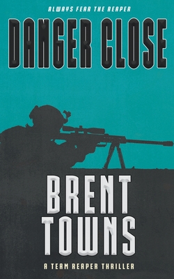 Danger Close: A Team Reaper Thriller - Towns, Brent