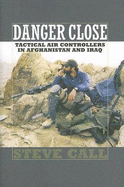 Danger Close: Tactical Air Controllers in Afghanistan and Iraq