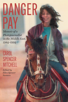 Danger Pay: Memoir of a Photojournalist in the Middle East, 1984-1994 - Spencer Mitchell, Carol, and Susman, Ellen Spencer (Editor)