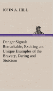 Danger Signals Remarkable, Exciting and Unique Examples of the Bravery, Daring and Stoicism in the Midst of Danger of Train Dispatchers and Railroad Engineers