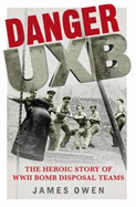 Danger UXB: The Heroic Story of the WWII Bomb Disposal Teams