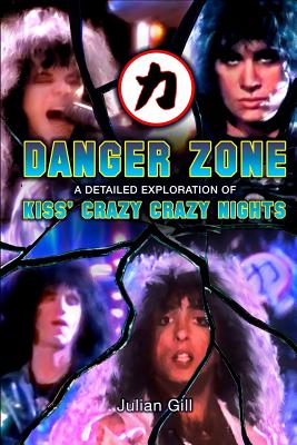 Danger Zone: An Exploration of KISS' Crazy Nights - Gill, Julian