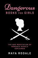 Dangerous Books for Girls: The Bad Reputation of Romance Novels, Explained