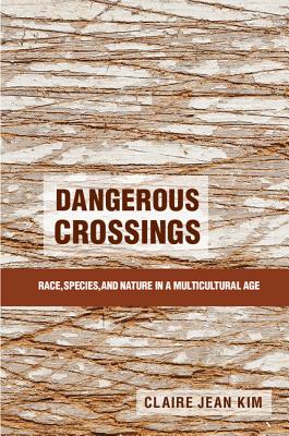 Dangerous Crossings: Race, Species, and Nature in a Multicultural Age - Kim, Claire Jean, Professor