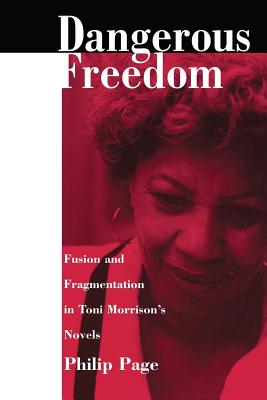 Dangerous Freedom: Fusion and Fragmentation in Toni Morrison (Tm)S Novels - Page, Philip