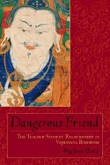 Dangerous Friend: The Teacher-Student Relationship in Vajrayana Buddhism