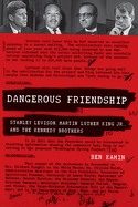 Dangerous Friendship: Stanley Levison, Martin Luther King, Jr., and the Kennedy Brothers