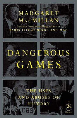 Dangerous Games: The Uses and Abuses of History - MacMillan, Margaret