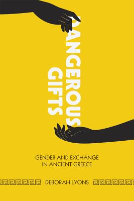 Dangerous Gifts: Gender and Exchange in Ancient Greece - Lyons, Deborah