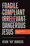 Dangerous Jesus Participant's Guide: A Six-Session Study Based on the Book and Video Series