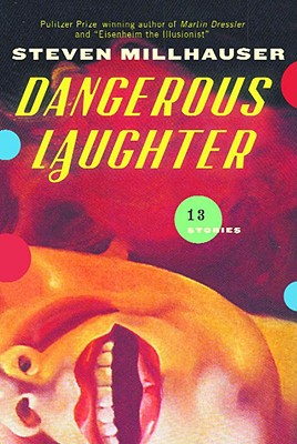 Dangerous Laughter: Thirteen Stories - Millhauser, Steven