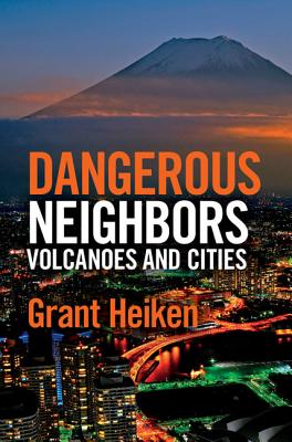 Dangerous Neighbors: Volcanoes and Cities - Heiken, Grant, and Heiken, Jody (Editor)