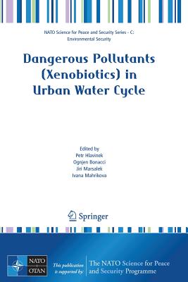 Dangerous Pollutants (Xenobiotics) in Urban Water Cycle - Hlavinek, Petr (Editor), and Bonacci, Ongjen (Editor), and Marsalek, Jiri (Editor)