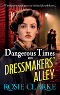 Dangerous Times on Dressmakers' Alley: The start of a gritty historical saga series from BESTSELLER Rosie Clarke