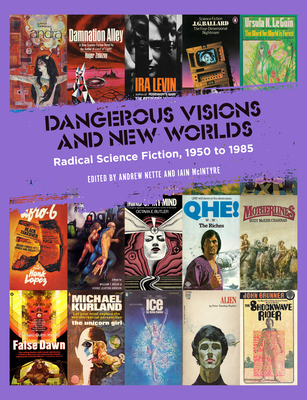 Dangerous Visions And New Worlds: Radical Science Fiction, 1950 to 1985 - Nette, Andrew (Editor), and McIntyre, Iain (Editor)