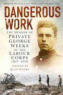 Dangerous Work: The Memoir of Private George Weeks of the Labour Corps 1917-1919