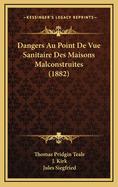 Dangers Au Point de Vue Sanitaire Des Maisons Malconstruites (1882)