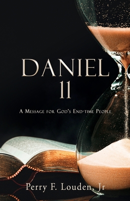 Daniel 11: A Message for God's End-time People - Louden, Perry F, Jr.