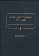 Daniel and Abraham Marshall: Pioneer Baptist Evangelists to the South - Ray, Thomas