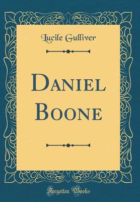 Daniel Boone (Classic Reprint) - Gulliver, Lucile