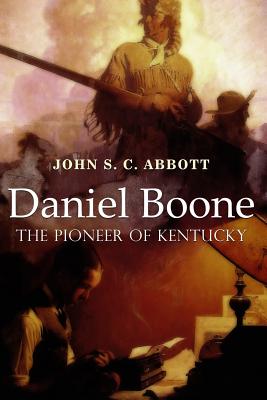 Daniel Boone, the Pioneer of Kentucky: Illustrated - Abbott, John S C