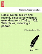 Daniel Defoe: His Life and Recently Discovered Writings: Extending from 1716 to 1729, Volume 3