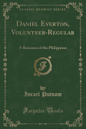 Daniel Everton, Volunteer-Regular: A Romance of the Philippines (Classic Reprint)