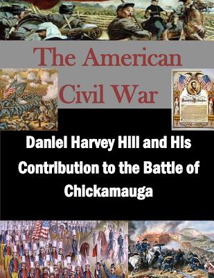 Daniel Harvey Hill and His Contribution to the Battle of Chickamauga - Penny Hill Press Inc (Editor), and U S Army Command and General Staff Coll