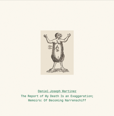 Daniel Joseph Martinez: The Report of My Death Is an Exaggeration: Memoirs: Of Becoming Narrenschiff - Martinez, Daniel Joseph, and Carson, Juli (Text by)