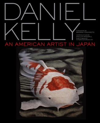 Daniel Kelly: An American Artist in Japan - Kelly, Daniel, and Yoshimoto, Banana (Foreword by), and Goodall, Hollis (Introduction by)