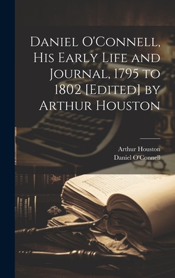 Daniel O'Connell, his Early Life and Journal, 1795 to 1802 [edited] by Arthur Houston - O'Connell, Daniel, and Houston, Arthur