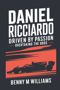 Daniel Ricciardo: Driven by Passion-Overtaking the Odds