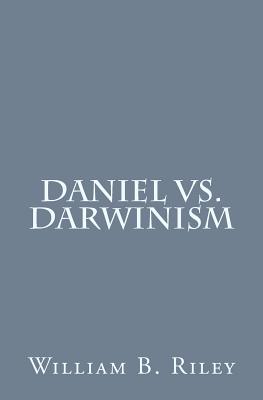 Daniel VS. Darwinism - Riley, William B