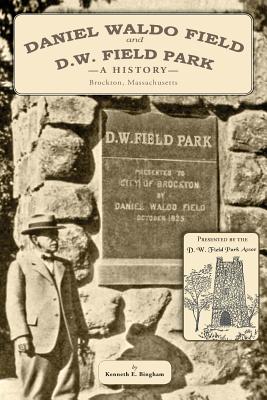 Daniel Waldo Field and D.W. Field Park: A History - Bingham, Kenneth E (Editor), and Paulding, Ralph Freeman