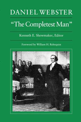 Daniel Webster, "The Completest Man" - Webster, Daniel, and Shewmaker, Kenneth E. (Editor)