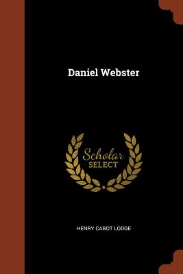 Daniel Webster - Lodge, Henry Cabot