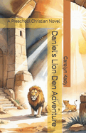 Daniel's Lion Den Adventure: A Preschool Christian Novel