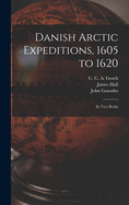 Danish Arctic Expeditions, 1605 to 1620 [microform]: in Two Books