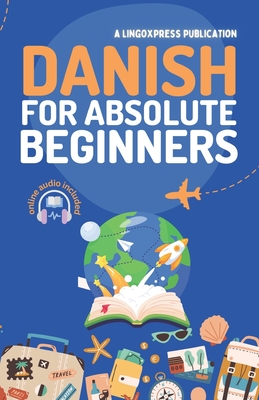 Danish for Absolute Beginners: Basic Words and Phrases Across 50 Themes with Online Audio Pronunciation Support - Lingoxpress