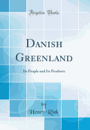 Danish Greenland: Its People and Its Products (Classic Reprint)