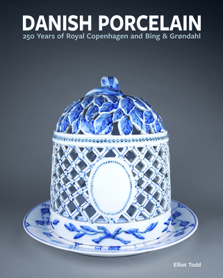 Danish Porcelain: 250 Years of Royal Copenhagen and Bing & Grndahl. Volume 1: A Legacy in Porcelain, Stoneware and Faience. Volume 2: A Collection of Works - Todd, Elliot, Dr.