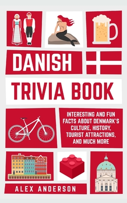 Danish Trivia Book: Interesting and Fun Facts About Danish Culture, History, Tourist Attractions, and Much More - Anderson, Alex