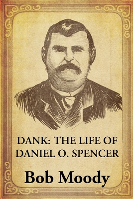 Dank: The Life of Daniel O. Spencer - Moody, Bob