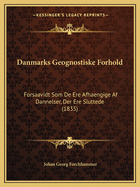 Danmarks Geognostiske Forhold: Forsaavidt Som De Ere Afhaengige Af Dannelser, Der Ere Sluttede (1835)